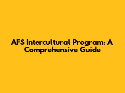 AFS Intercultural Program: A Comprehensive Guide