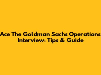 Ace The Goldman Sachs Operations Interview: Tips & Guide