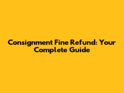 Consignment Fine Refund: Your Complete Guide