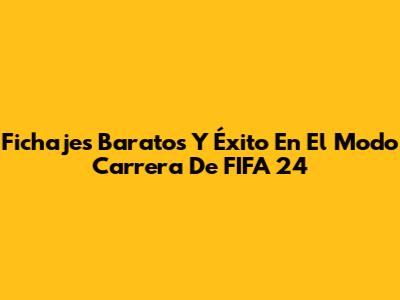 Fichajes Baratos Y Éxito En El Modo Carrera De FIFA 24