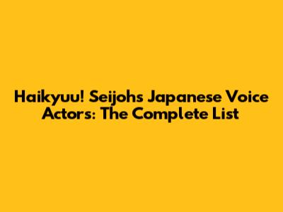 Haikyuu! Seijoh's Japanese Voice Actors: The Complete List