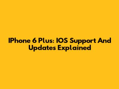 IPhone 6 Plus: IOS Support And Updates Explained