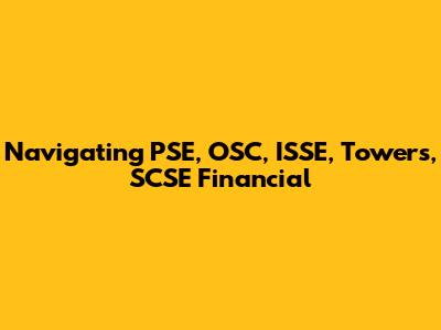 Navigating PSE, OSC, ISSE, Towers, SCSE Financial