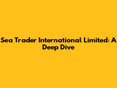 Sea Trader International Limited: A Deep Dive