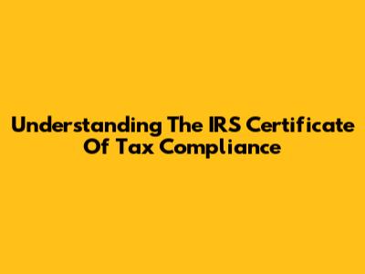 Understanding The IRS Certificate Of Tax Compliance